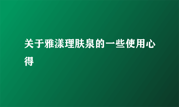 关于雅漾理肤泉的一些使用心得