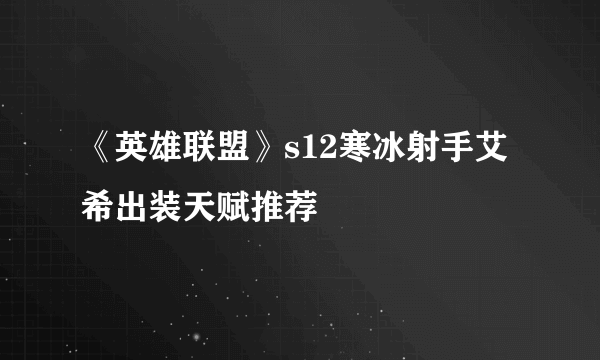 《英雄联盟》s12寒冰射手艾希出装天赋推荐