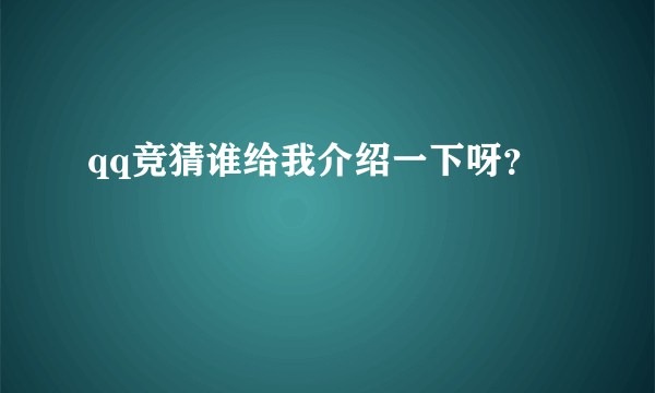 qq竞猜谁给我介绍一下呀？