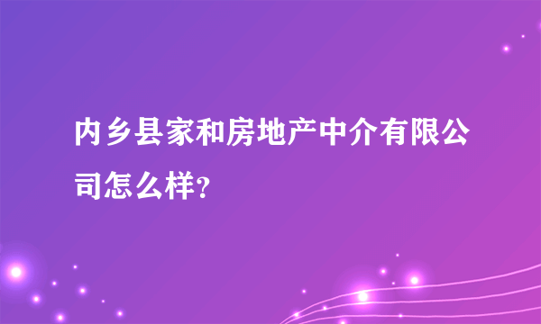 内乡县家和房地产中介有限公司怎么样？