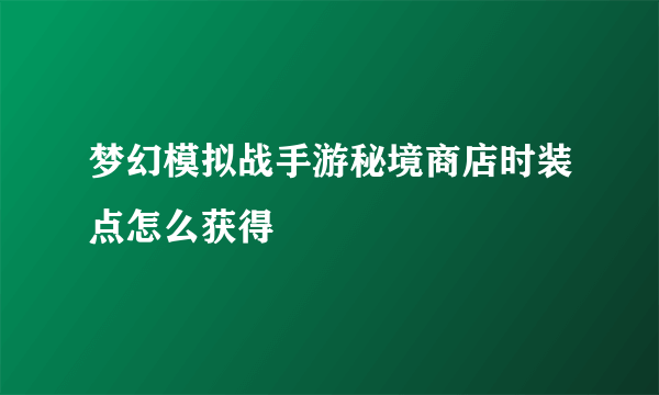 梦幻模拟战手游秘境商店时装点怎么获得