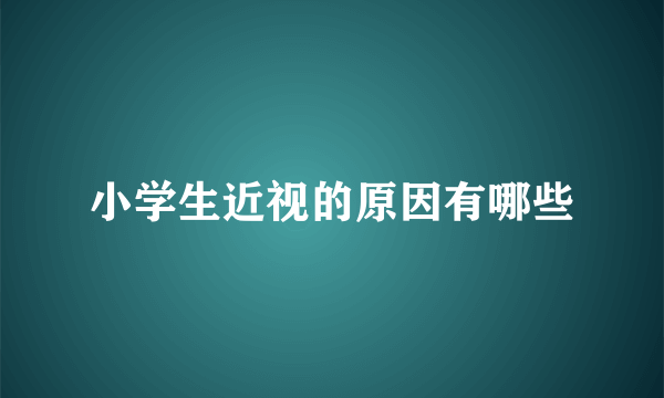 小学生近视的原因有哪些