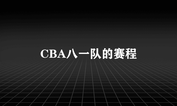 CBA八一队的赛程