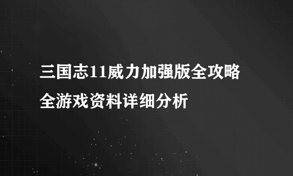 三国志11威力加强版全攻略 全游戏资料详细分析