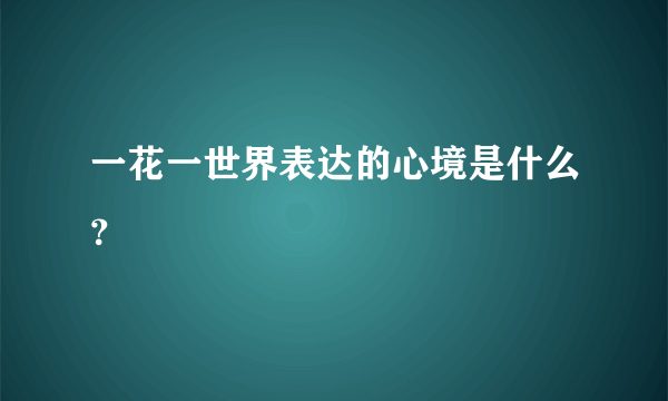 一花一世界表达的心境是什么？