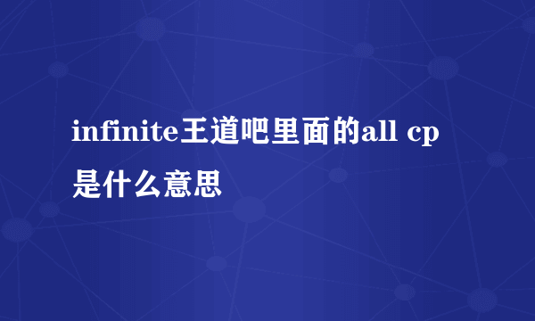 infinite王道吧里面的all cp是什么意思