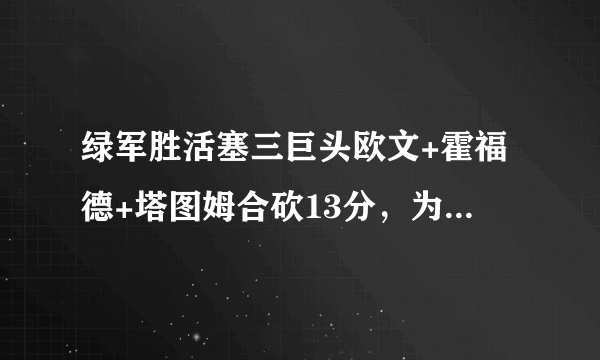 绿军胜活塞三巨头欧文+霍福德+塔图姆合砍13分，为什么这样绿军还能赢？