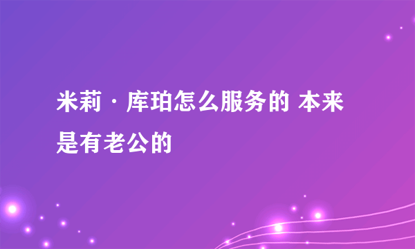 米莉·库珀怎么服务的 本来是有老公的