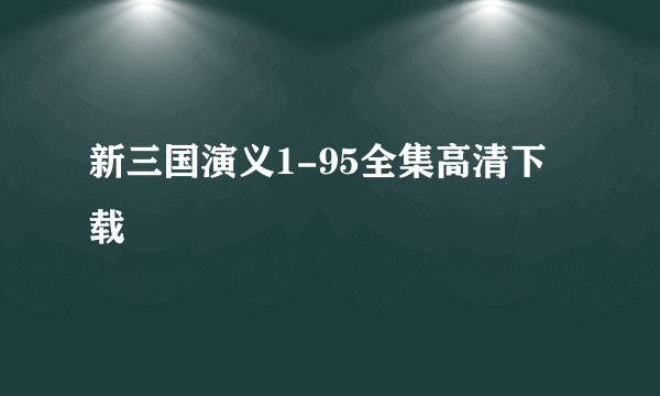 新三国演义1-95全集高清下载