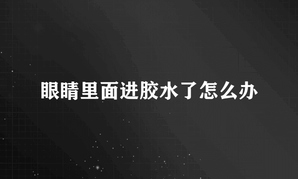 眼睛里面进胶水了怎么办