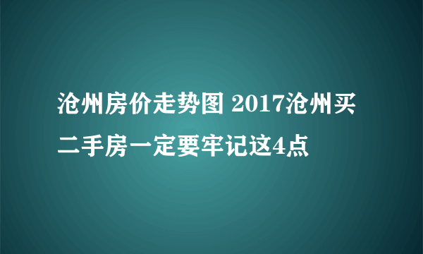 沧州房价走势图 2017沧州买二手房一定要牢记这4点