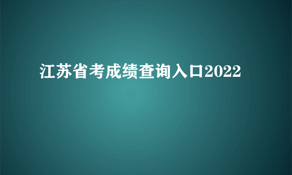 江苏省考成绩查询入口2022