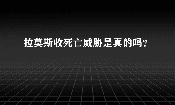 拉莫斯收死亡威胁是真的吗？