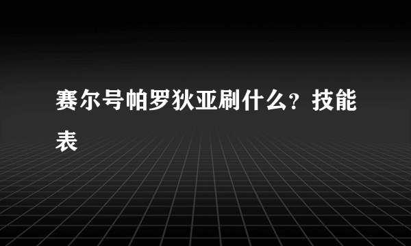 赛尔号帕罗狄亚刷什么？技能表