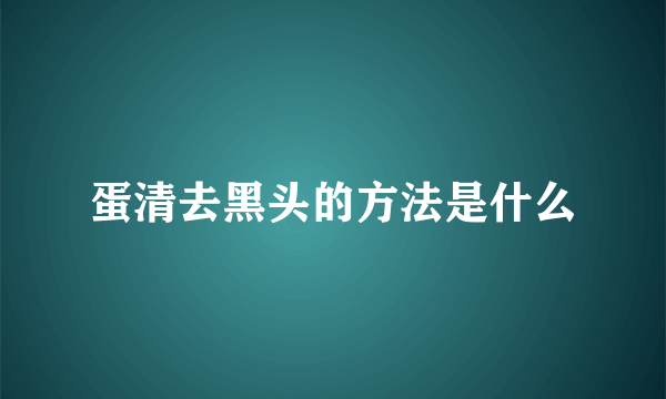 蛋清去黑头的方法是什么