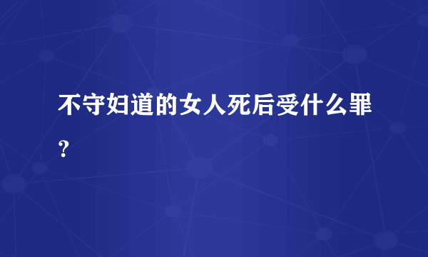 不守妇道的女人死后受什么罪？