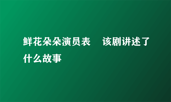 鲜花朵朵演员表    该剧讲述了什么故事