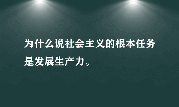 为什么说社会主义的根本任务是发展生产力。