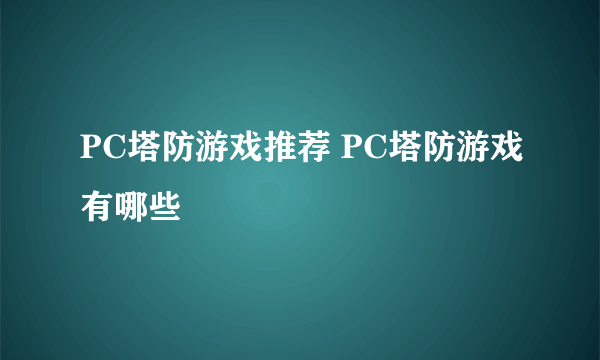 PC塔防游戏推荐 PC塔防游戏有哪些