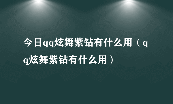 今日qq炫舞紫钻有什么用（qq炫舞紫钻有什么用）