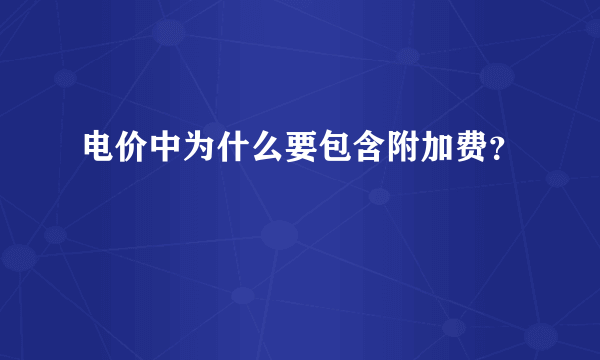 电价中为什么要包含附加费？