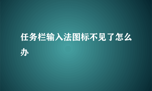 任务栏输入法图标不见了怎么办