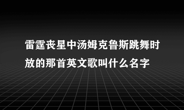 雷霆丧星中汤姆克鲁斯跳舞时放的那首英文歌叫什么名字