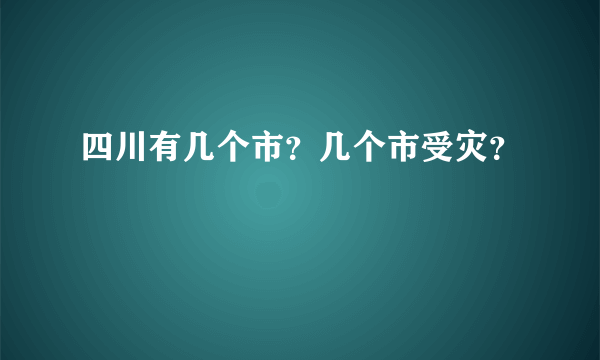 四川有几个市？几个市受灾？