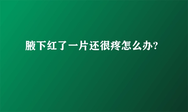 腋下红了一片还很疼怎么办?