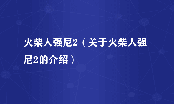 火柴人强尼2（关于火柴人强尼2的介绍）