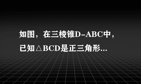 如图，在三棱锥D-ABC中，已知△BCD是正三角形，AB⊥平面BCD，AB=BC，E为BC的中点，F在棱AC上，且AF=3FC．