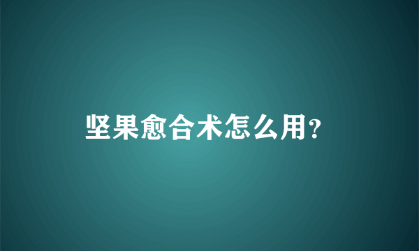 坚果愈合术怎么用？