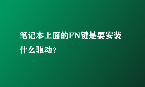 笔记本上面的FN键是要安装什么驱动？