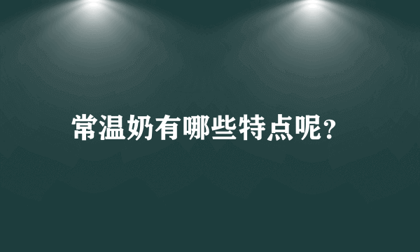 常温奶有哪些特点呢？