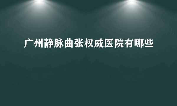 广州静脉曲张权威医院有哪些