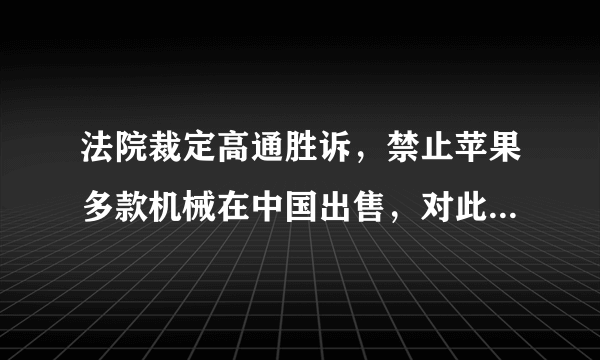 法院裁定高通胜诉，禁止苹果多款机械在中国出售，对此大家怎么看？