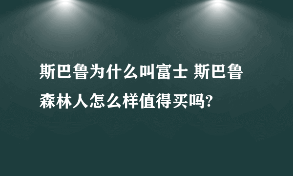 斯巴鲁为什么叫富士 斯巴鲁森林人怎么样值得买吗?