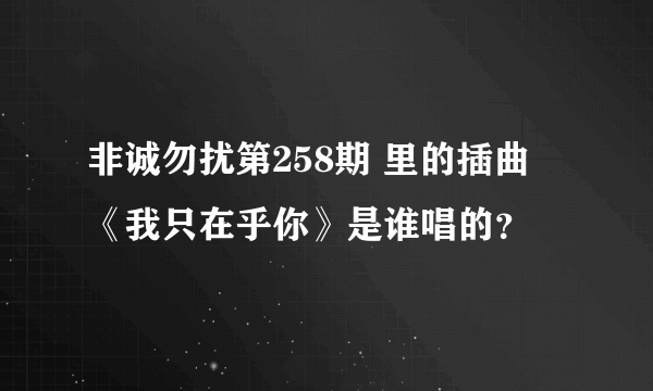 非诚勿扰第258期 里的插曲 《我只在乎你》是谁唱的？