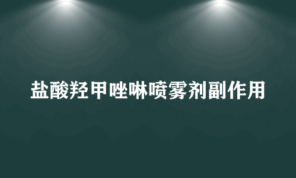 盐酸羟甲唑啉喷雾剂副作用