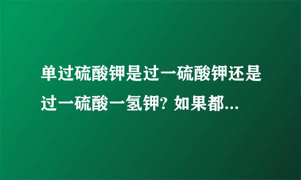 单过硫酸钾是过一硫酸钾还是过一硫酸一氢钾? 如果都不是,那是什么