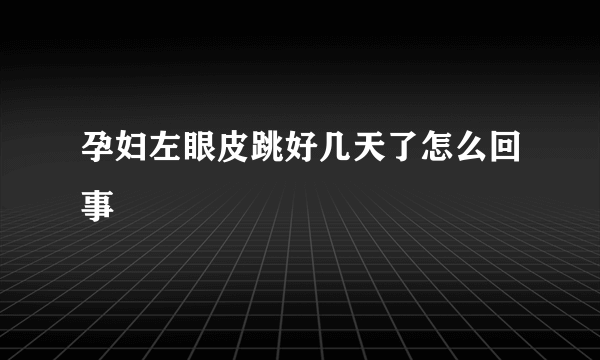 孕妇左眼皮跳好几天了怎么回事