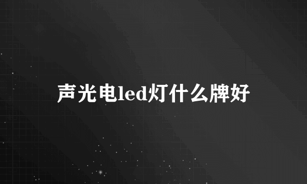 声光电led灯什么牌好