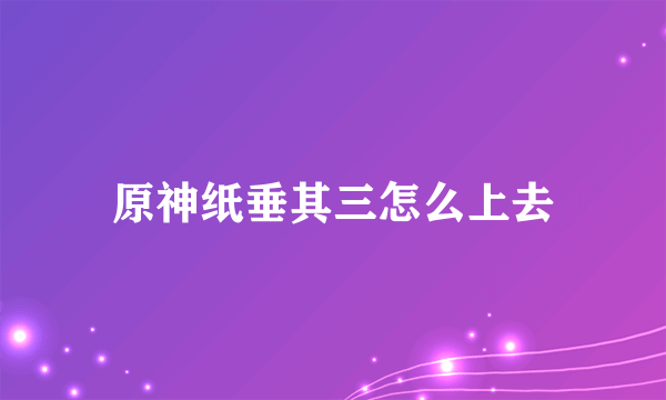 原神纸垂其三怎么上去