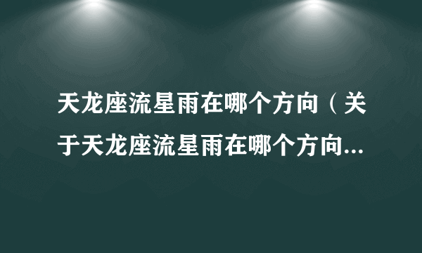 天龙座流星雨在哪个方向（关于天龙座流星雨在哪个方向的介绍）