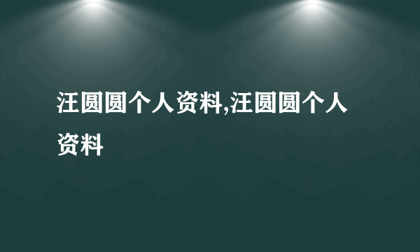 汪圆圆个人资料,汪圆圆个人资料