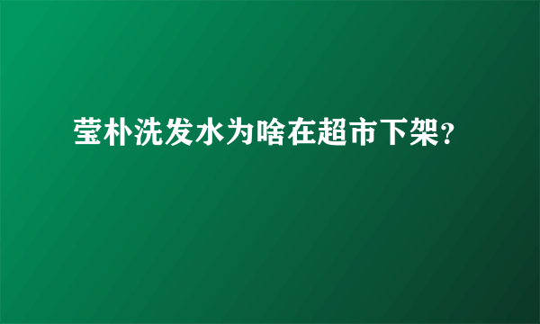 莹朴洗发水为啥在超市下架？