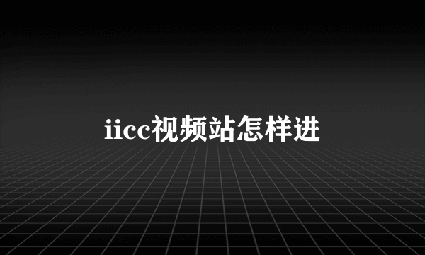 iicc视频站怎样进