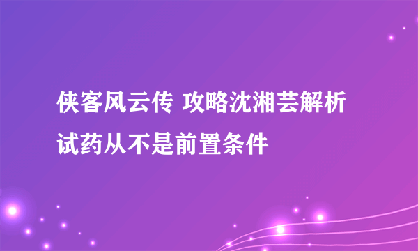 侠客风云传 攻略沈湘芸解析 试药从不是前置条件