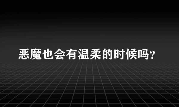 恶魔也会有温柔的时候吗？