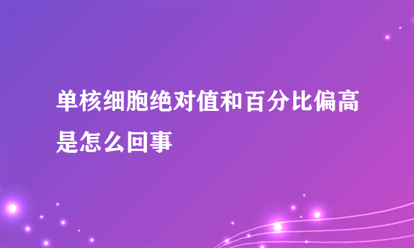 单核细胞绝对值和百分比偏高是怎么回事